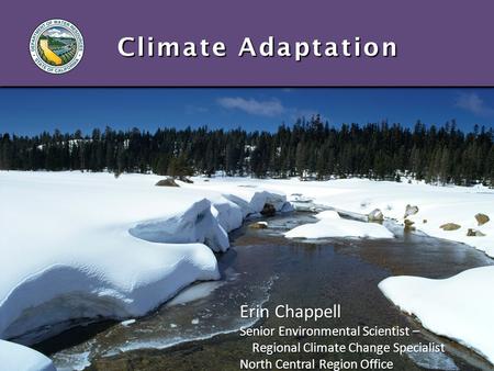 Climate Adaptation Erin Chappell Senior Environmental Scientist – Regional Climate Change Specialist Regional Climate Change Specialist North Central Region.