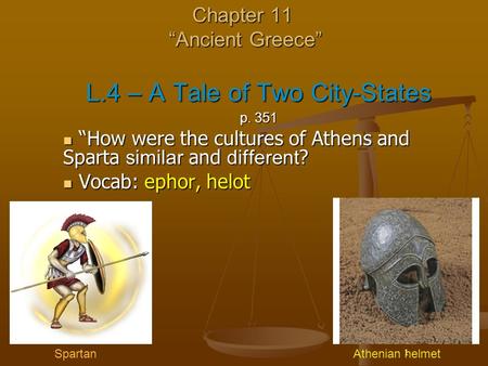 1 Chapter 11 “Ancient Greece” L.4 – A Tale of Two City-States p. 351 “How were the cultures of Athens and Sparta similar and different ? “How were the.
