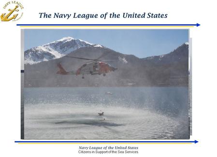 The Navy League of the United States Navy League of the United States Citizens in Support of the Sea Services.
