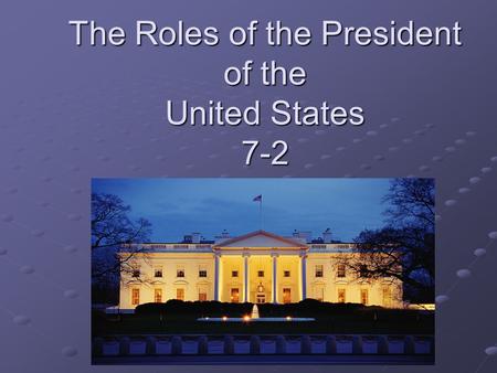 The Roles of the President of the United States 7-2