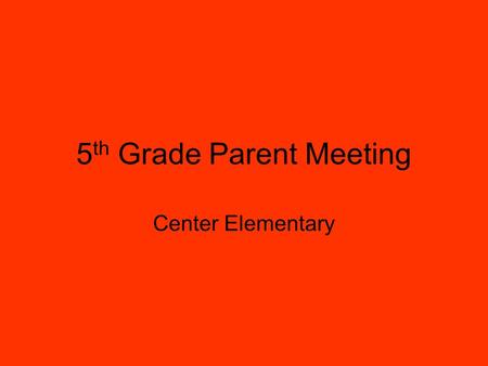 5 th Grade Parent Meeting Center Elementary. Welcome to Parents By Ms. Alisa McClellan  Introduction of Teachers  Topics to Be Discussed  Importance.