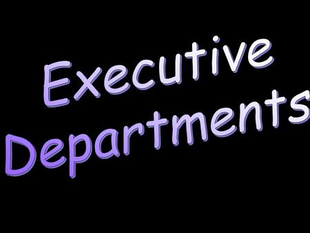 Executive Departments Executive Agencies Cabinet Pres.