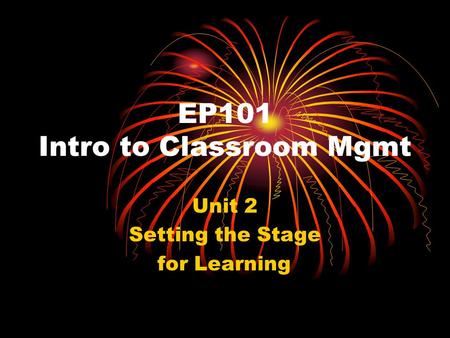 EP101 Intro to Classroom Mgmt Unit 2 Setting the Stage for Learning.
