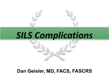 SILS Complications Dan Geisler, MD, FACS, FASCRS.