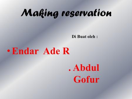 Making reservation Endar Ade R Di Buat oleh :. Abdul Gofur.