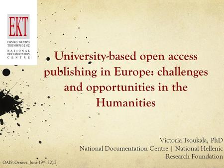 University-based open access publishing in Europe: challenges and opportunities in the Humanities Victoria Tsoukala, PhD National Documentation Centre.