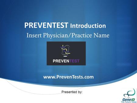 PREVENTEST Introduction Insert Physician/Practice Name www.PrevenTests.com Presented by: