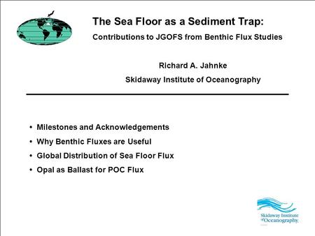 The Sea Floor as a Sediment Trap: Contributions to JGOFS from Benthic Flux Studies Richard A. Jahnke Skidaway Institute of Oceanography Milestones and.