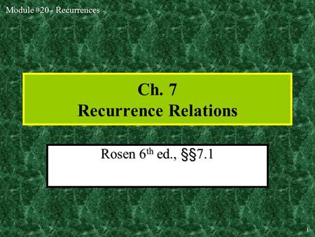 Module #20 - Recurrences 1 Ch. 7 Recurrence Relations Rosen 6 th ed., §§7.1.