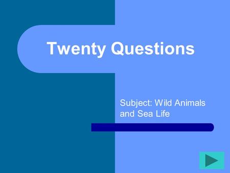 Twenty Questions Subject: Wild Animals and Sea Life.