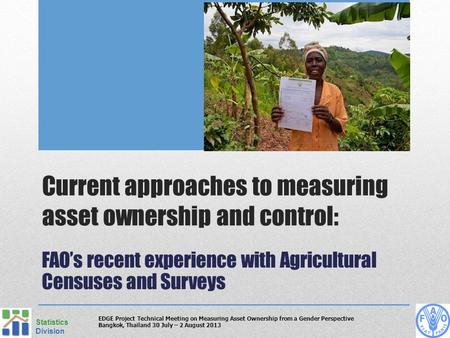 Current approaches to measuring asset ownership and control: FAO’s recent experience with Agricultural Censuses and Surveys Statistics Division EDGE Project.