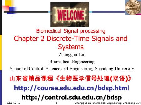 12015-10-161Zhongguo Liu_Biomedical Engineering_Shandong Univ. Biomedical Signal processing Chapter 2 Discrete-Time Signals and Systems Zhongguo Liu Biomedical.