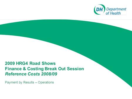 2009 HRG4 Road Shows Finance & Costing Break Out Session Reference Costs 2008/09 Payment by Results – Operations.