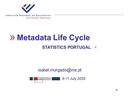 « 8-11 July 2008 « Metadata Life Cycle « STATISTICS PORTUGAL.