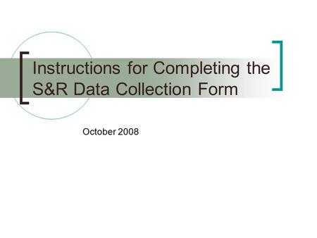 Instructions for Completing the S&R Data Collection Form October 2008.