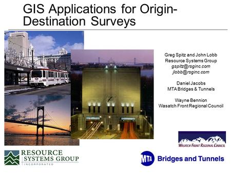 0 GIS Applications for Origin- Destination Surveys Greg Spitz and John Lobb Resource Systems Group  Daniel Jacobs MTA.