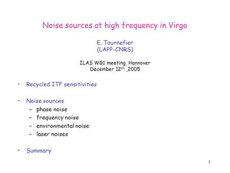 1 Noise sources at high frequency in Virgo E. Tournefier (LAPP-CNRS) ILAS WG1 meeting, Hannover December 12 th,2005 Recycled ITF sensitivities Noise sources.