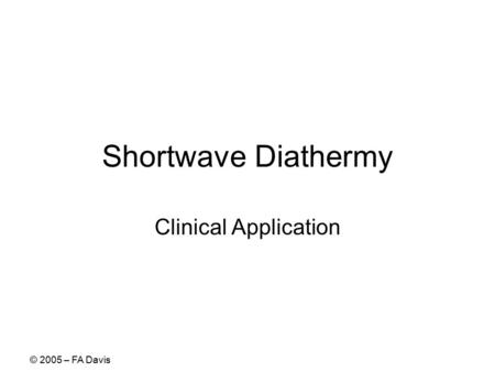 © 2005 – FA Davis Shortwave Diathermy Clinical Application.