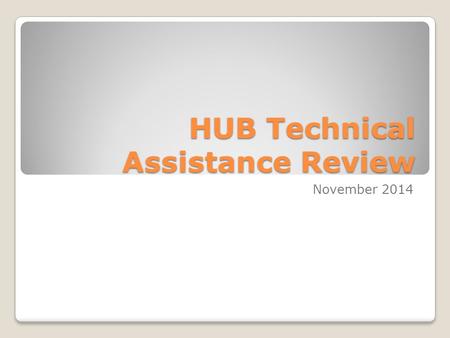 HUB Technical Assistance Review November 2014. CQI.