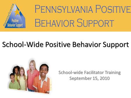 School-wide Facilitator Training September 15, 2010 School-Wide Positive Behavior Support.