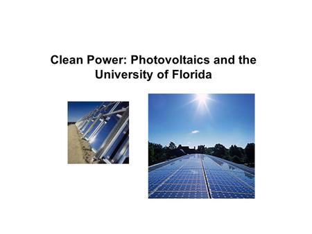 Clean Power: Photovoltaics and the University of Florida.