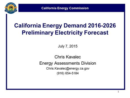 California Energy Commission California Energy Demand 2016-2026 Preliminary Electricity Forecast July 7, 2015 Chris Kavalec Energy Assessments Division.