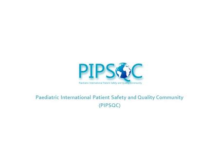 Paediatric International Patient Safety and Quality Community (PIPSQC)