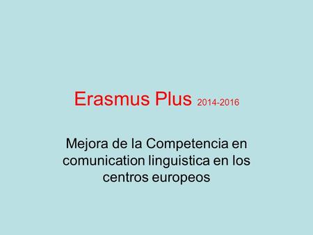 Erasmus Plus 2014-2016 Mejora de la Competencia en comunication linguistica en los centros europeos.