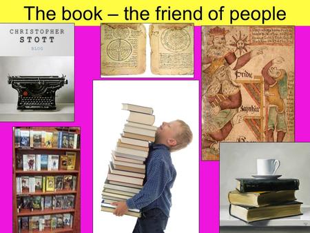 The book – the friend of people. Reading is in present a favourite leisure time activity Reading is closely connected with literacy and education. From.