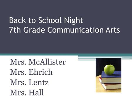 Back to School Night 7th Grade Communication Arts Mrs. McAllister Mrs. Ehrich Mrs. Lentz Mrs. Hall.