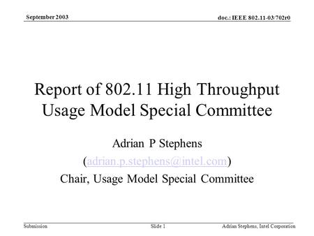Doc.: IEEE 802.11-03/702r0 Submission September 2003 Adrian Stephens, Intel CorporationSlide 1 Report of 802.11 High Throughput Usage Model Special Committee.
