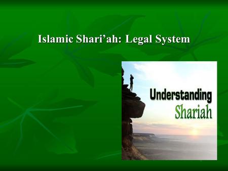 Islamic Shari’ah: Legal System. Shari’ah Means “a waterway that leads to a main water source” Means “a waterway that leads to a main water source” Divine.
