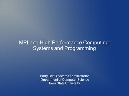 MPI and High Performance Computing: Systems and Programming Barry Britt, Systems Administrator Department of Computer Science Iowa State University.