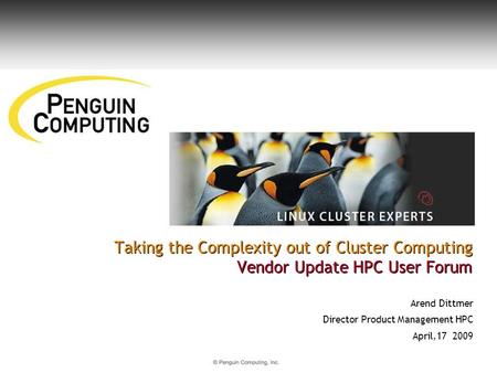 Taking the Complexity out of Cluster Computing Vendor Update HPC User Forum Arend Dittmer Director Product Management HPC April,17 2009.