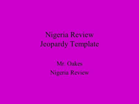 Nigeria Review Jeopardy Template Mr. Oakes Nigeria Review.