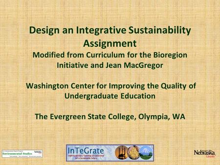 Design an Integrative Sustainability Assignment Modified from Curriculum for the Bioregion Initiative and Jean MacGregor Washington Center for Improving.