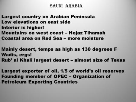 SAUDI ARABIA Largest country on Arabian Peninsula Low elevations on east side Interior is higher! Mountains on west coast – Hejaz Tihamah Coastal area.