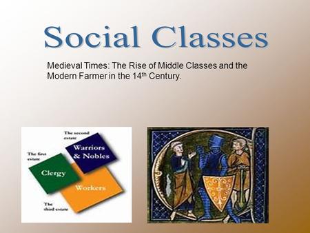 Medieval Times: The Rise of Middle Classes and the Modern Farmer in the 14 th Century.