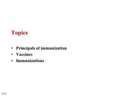 17-1 Topics Principals of immunization Vaccines Immunizations.