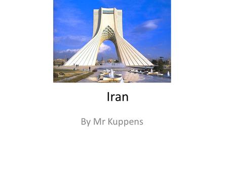 Iran By Mr Kuppens. Sovereignty Authority and Power The authority of the modern Iranian state is founded on principles of what? Union of political and.
