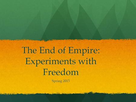 The End of Empire: Experiments with Freedom Spring 2015.