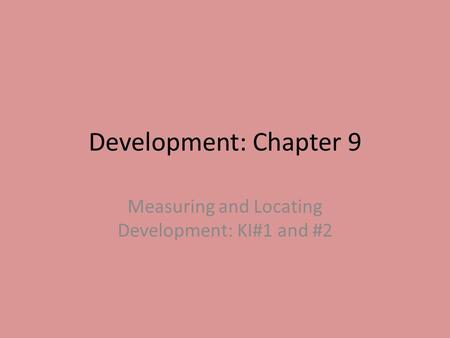 Development: Chapter 9 Measuring and Locating Development: KI#1 and #2.
