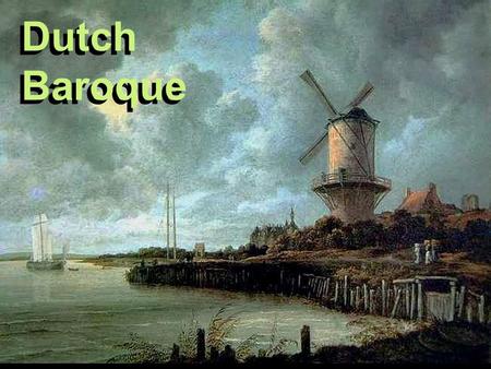 Dutch Baroque. DUTCH FREEDOM The Dutch succeeded in securing their independence from the Spanish in the late sixteenth century. Not until 1648, however,