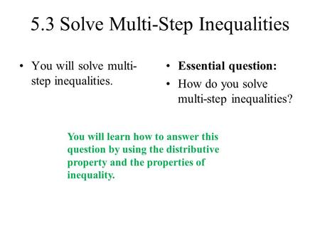 5.3 Solve Multi-Step Inequalities You will solve multi- step inequalities. Essential question: How do you solve multi-step inequalities? You will learn.