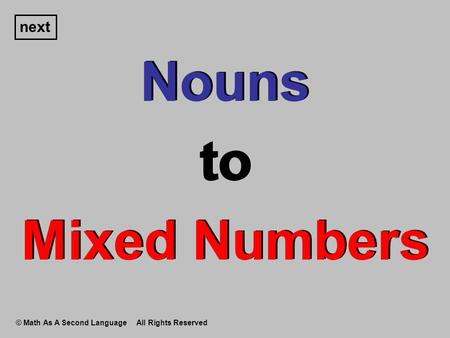 Nouns to Mixed Numbers Nouns to Mixed Numbers next © Math As A Second Language All Rights Reserved.