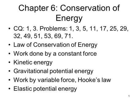 Chapter 6: Conservation of Energy CQ: 1, 3. Problems: 1, 3, 5, 11, 17, 25, 29, 32, 49, 51, 53, 69, 71. Law of Conservation of Energy Work done by a constant.