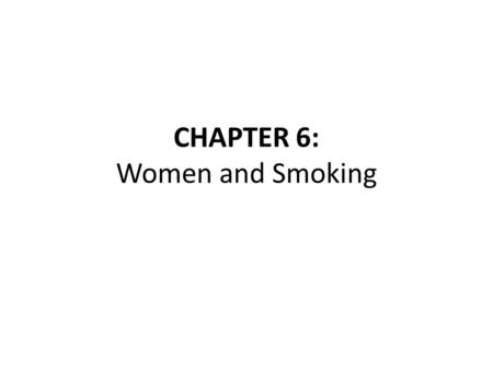 CHAPTER 6: Women and Smoking. Introduction Tobacco use among women has increased in the United States and globally. Tobacco control among women is a public.