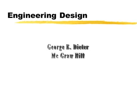 Engineering Design George E. Dieter Mc Graw Hill.