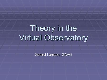 Theory in the Virtual Observatory Gerard Lemson, GAVO.