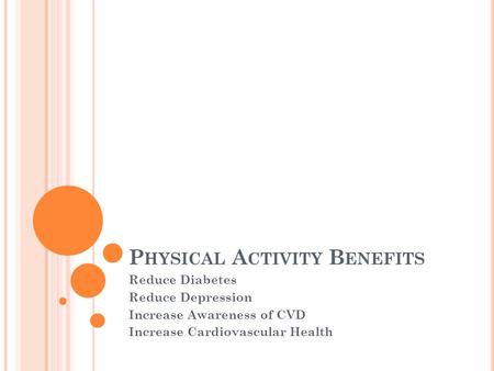 P HYSICAL A CTIVITY B ENEFITS Reduce Diabetes Reduce Depression Increase Awareness of CVD Increase Cardiovascular Health.